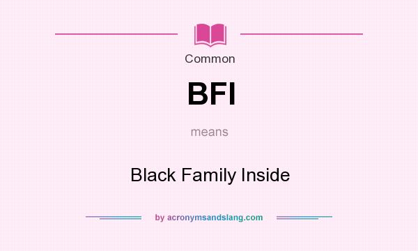 What does BFI mean? It stands for Black Family Inside
