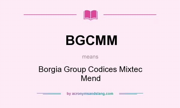 What does BGCMM mean? It stands for Borgia Group Codices Mixtec Mend