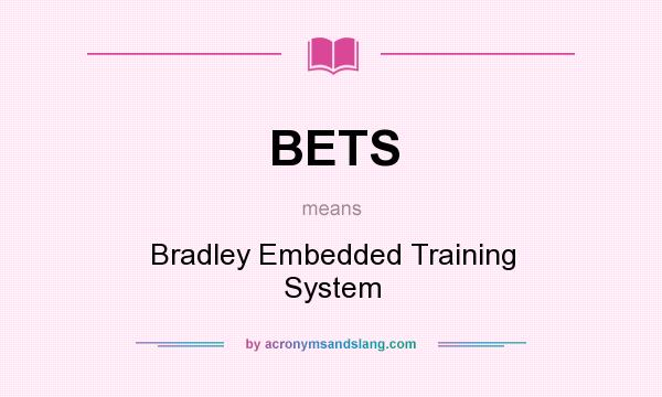 What does BETS mean? It stands for Bradley Embedded Training System