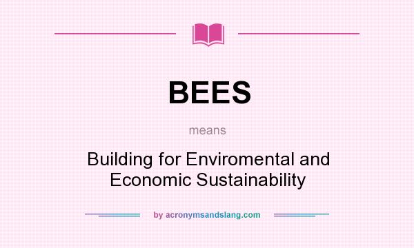 What does BEES mean? It stands for Building for Enviromental and Economic Sustainability