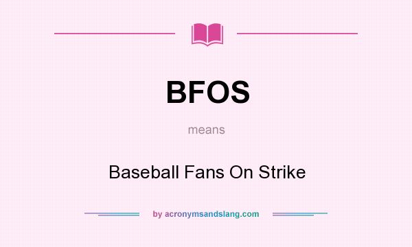 What does BFOS mean? It stands for Baseball Fans On Strike