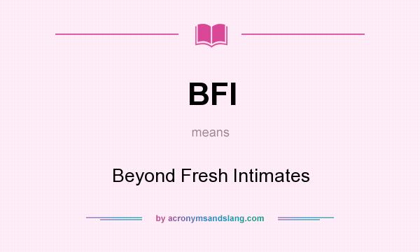 What does BFI mean? It stands for Beyond Fresh Intimates