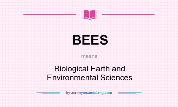 What does BEES mean? It stands for Biological Earth and Environmental Sciences
