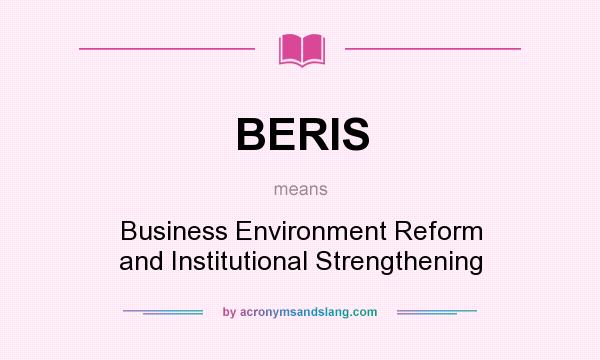 What does BERIS mean? It stands for Business Environment Reform and Institutional Strengthening