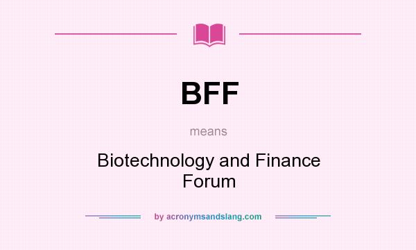 What does BFF mean? It stands for Biotechnology and Finance Forum