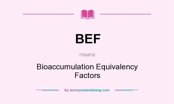 What does BEF mean? It stands for Bioaccumulation Equivalency Factors