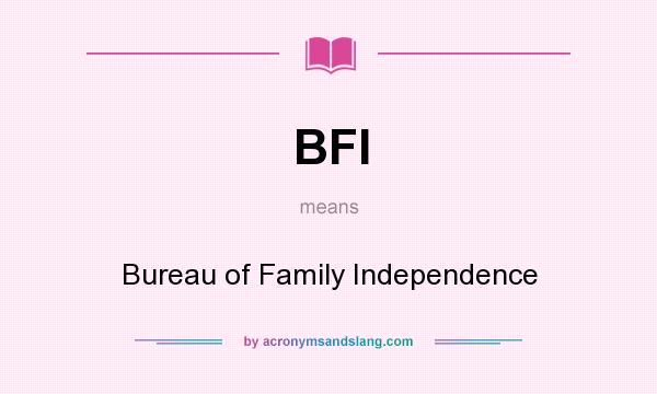 What does BFI mean? It stands for Bureau of Family Independence