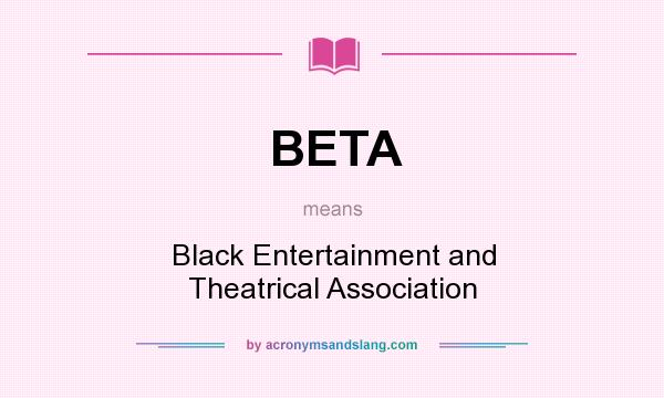 What does BETA mean? It stands for Black Entertainment and Theatrical Association