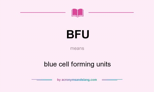 What does BFU mean? It stands for blue cell forming units