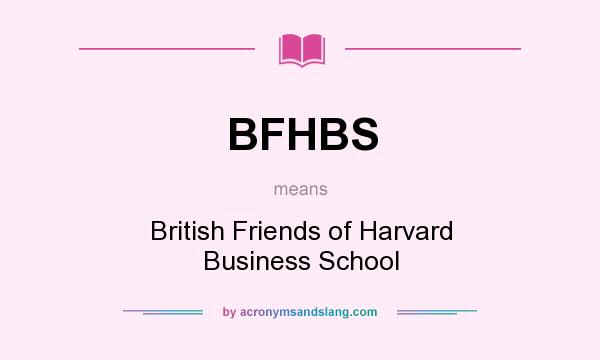 What does BFHBS mean? It stands for British Friends of Harvard Business School