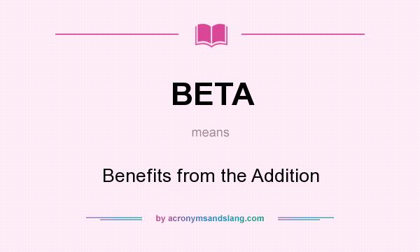 What does BETA mean? It stands for Benefits from the Addition