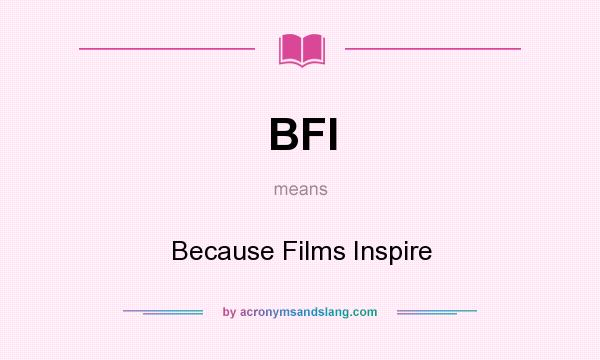 What does BFI mean? It stands for Because Films Inspire