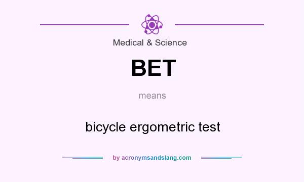 What does BET mean? It stands for bicycle ergometric test