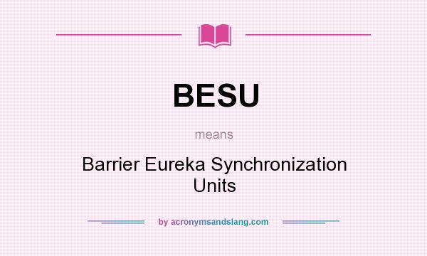 What does BESU mean? It stands for Barrier Eureka Synchronization Units