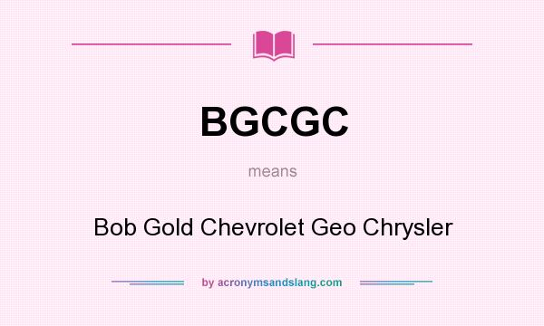 What does BGCGC mean? It stands for Bob Gold Chevrolet Geo Chrysler