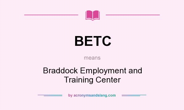 What does BETC mean? It stands for Braddock Employment and Training Center