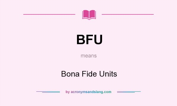 What does BFU mean? It stands for Bona Fide Units