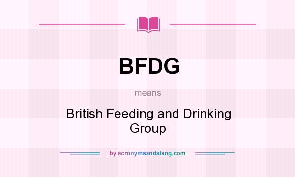 What does BFDG mean? It stands for British Feeding and Drinking Group