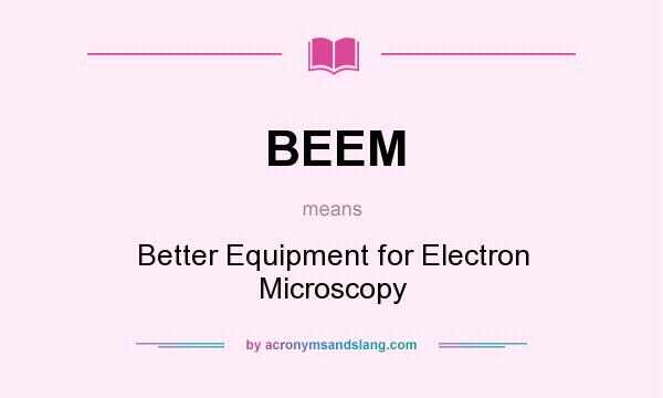 What does BEEM mean? It stands for Better Equipment for Electron Microscopy