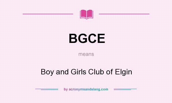 What does BGCE mean? It stands for Boy and Girls Club of Elgin