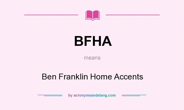 What does BFHA mean? It stands for Ben Franklin Home Accents