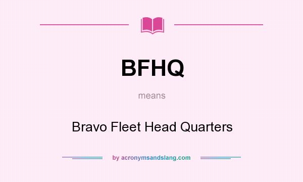What does BFHQ mean? It stands for Bravo Fleet Head Quarters