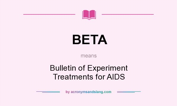 What does BETA mean? It stands for Bulletin of Experiment Treatments for AIDS