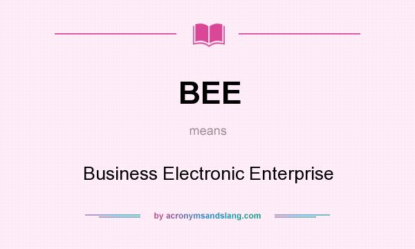 What does BEE mean? It stands for Business Electronic Enterprise