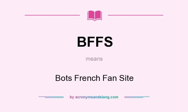What does BFFS mean? It stands for Bots French Fan Site