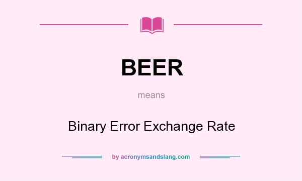 What does BEER mean? It stands for Binary Error Exchange Rate