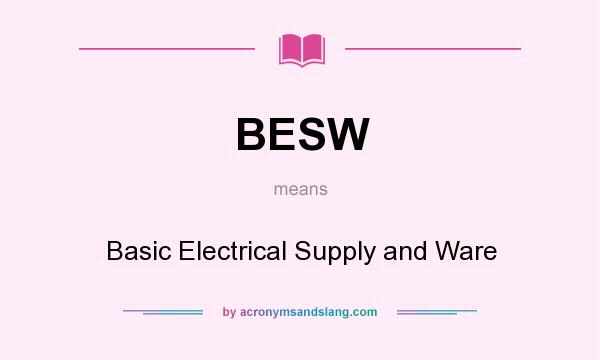 What does BESW mean? It stands for Basic Electrical Supply and Ware