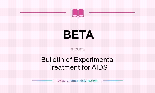 What does BETA mean? It stands for Bulletin of Experimental Treatment for AIDS