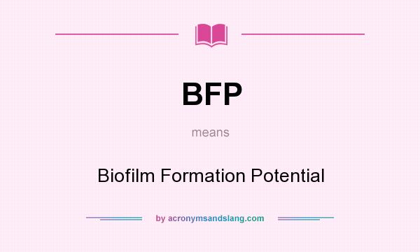 What does BFP mean? It stands for Biofilm Formation Potential