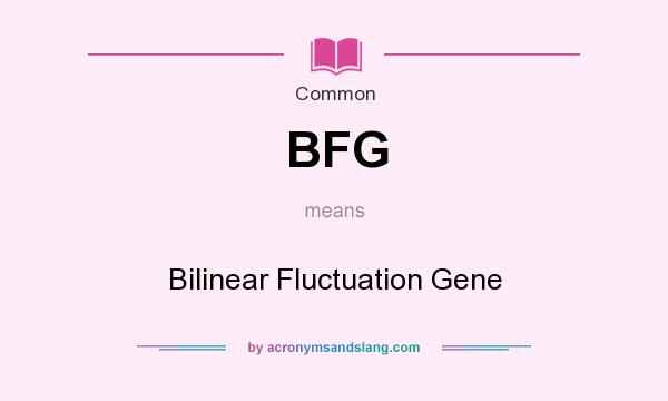 What does BFG mean? It stands for Bilinear Fluctuation Gene