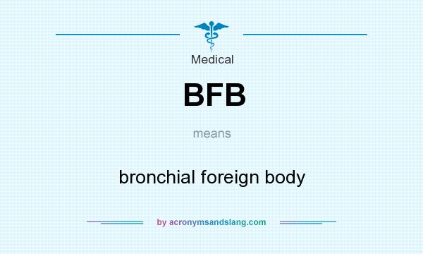 What does BFB mean? It stands for bronchial foreign body