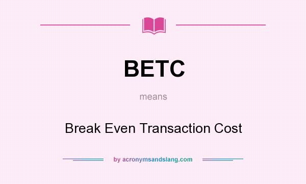 What does BETC mean? It stands for Break Even Transaction Cost