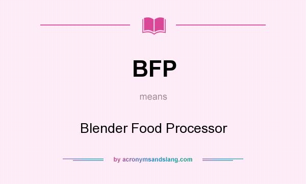 What does BFP mean? It stands for Blender Food Processor