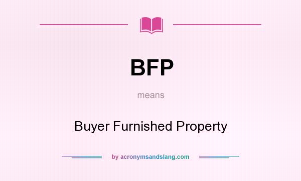 What does BFP mean? It stands for Buyer Furnished Property