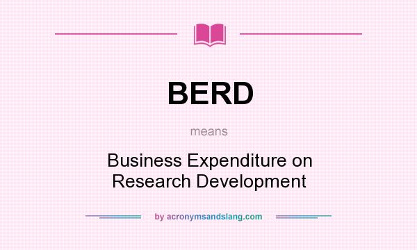 What does BERD mean? It stands for Business Expenditure on Research Development