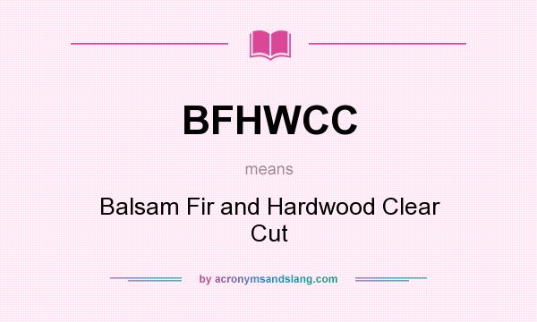 What does BFHWCC mean? It stands for Balsam Fir and Hardwood Clear Cut