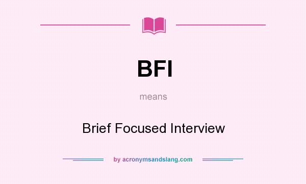 What does BFI mean? It stands for Brief Focused Interview