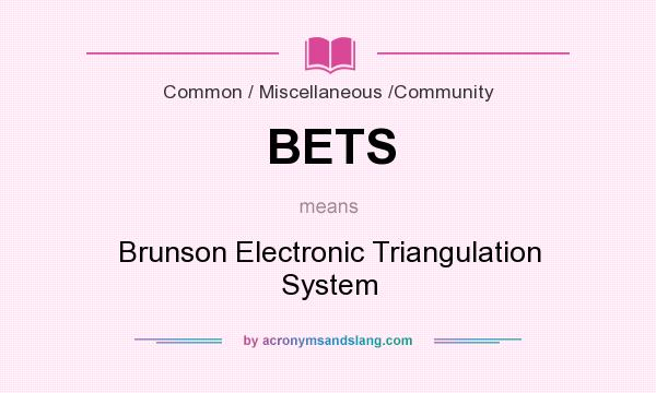 What does BETS mean? It stands for Brunson Electronic Triangulation System