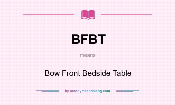 What does BFBT mean? It stands for Bow Front Bedside Table