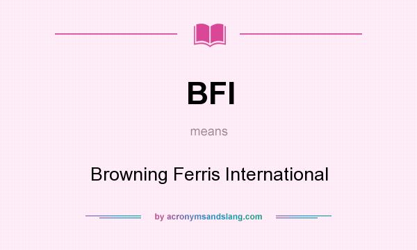 What does BFI mean? It stands for Browning Ferris International