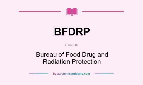 What does BFDRP mean? It stands for Bureau of Food Drug and Radiation Protection