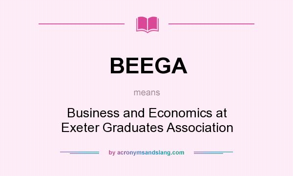 What does BEEGA mean? It stands for Business and Economics at Exeter Graduates Association