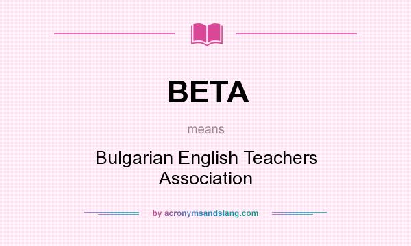 What does BETA mean? It stands for Bulgarian English Teachers Association