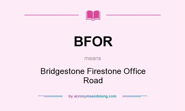 What does BFOR mean? It stands for Bridgestone Firestone Office Road