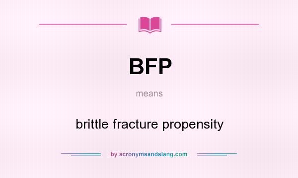 What does BFP mean? It stands for brittle fracture propensity