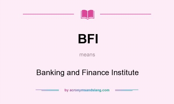 What does BFI mean? It stands for Banking and Finance Institute